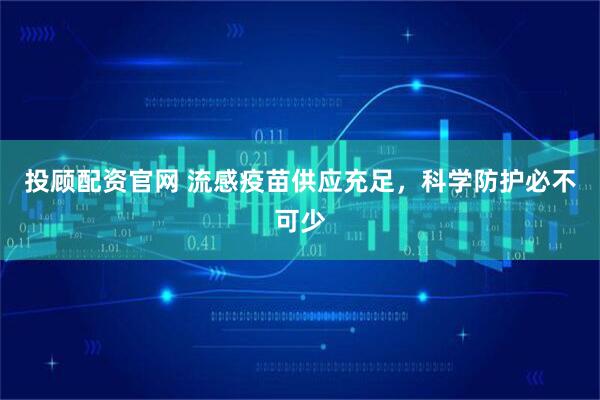 投顾配资官网 流感疫苗供应充足，科学防护必不可少