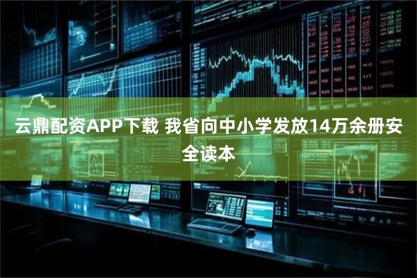 云鼎配资APP下载 我省向中小学发放14万余册安全读本